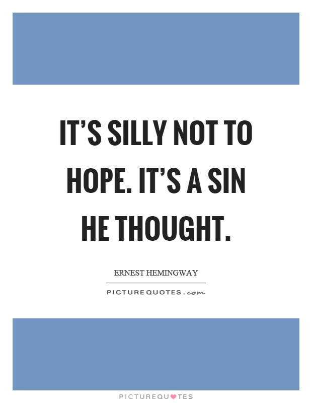 It's silly not to hope. It's a sin he thought Picture Quote #1