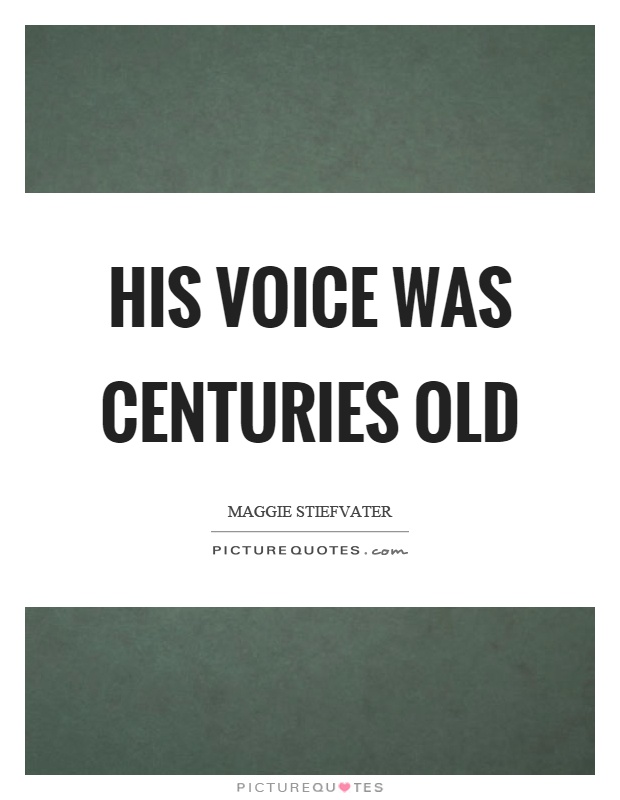 His voice was centuries old Picture Quote #1