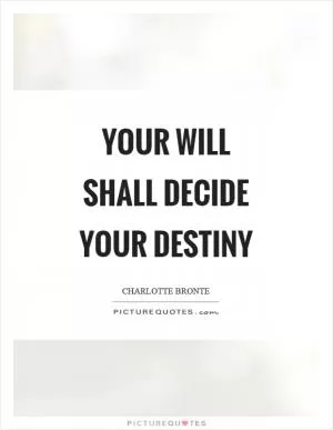 Your will shall decide your destiny Picture Quote #1