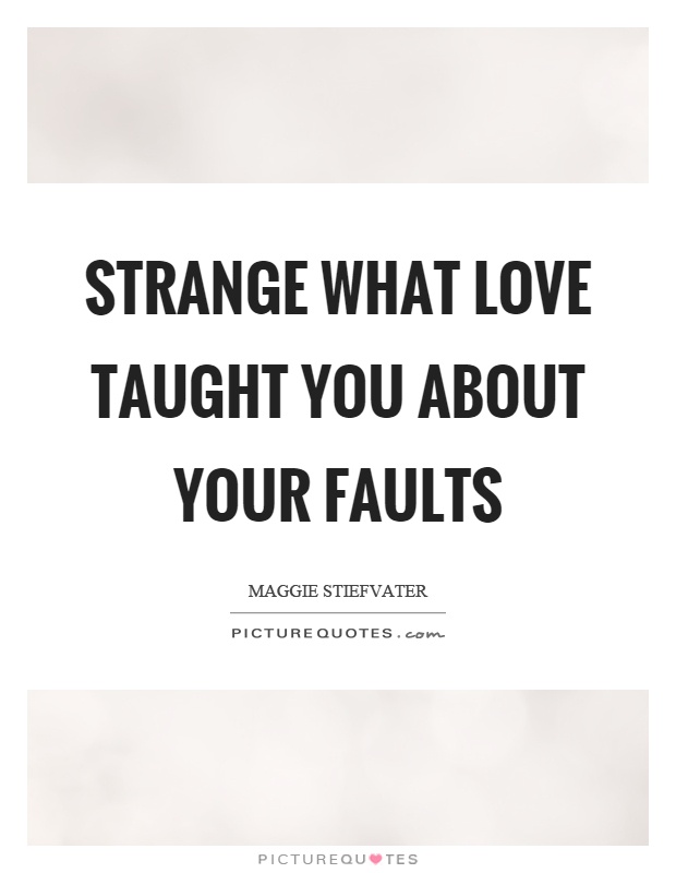 Strange what love taught you about your faults Picture Quote #1