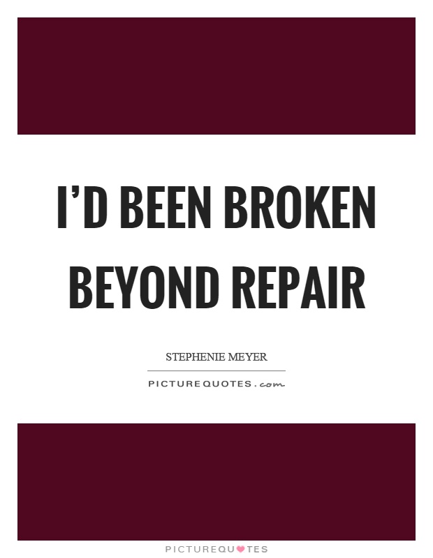 I'd been broken beyond repair Picture Quote #1