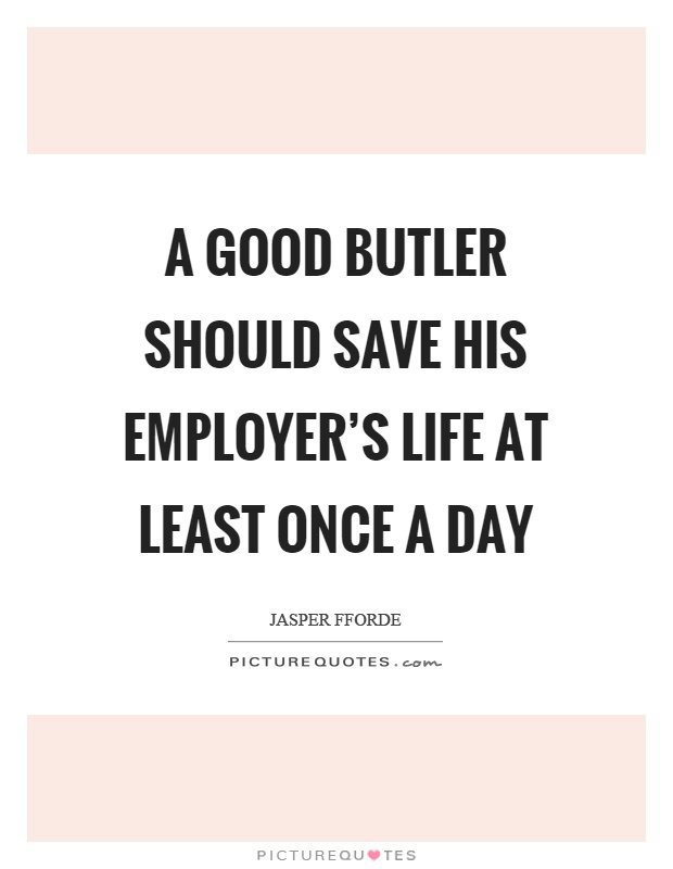 A good butler should save his employer's life at least once a day Picture Quote #1