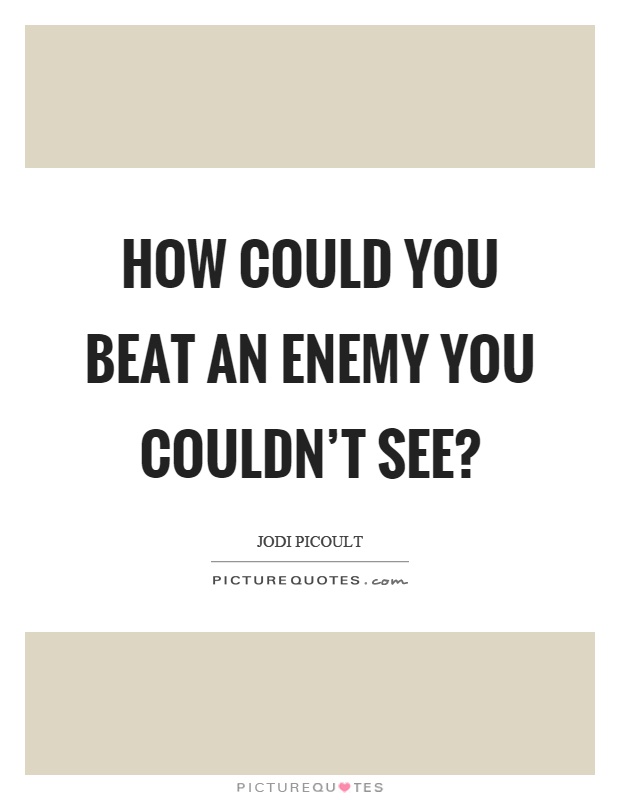 How could you beat an enemy you couldn't see? Picture Quote #1