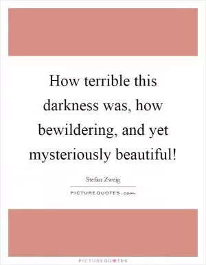 How terrible this darkness was, how bewildering, and yet mysteriously beautiful! Picture Quote #1