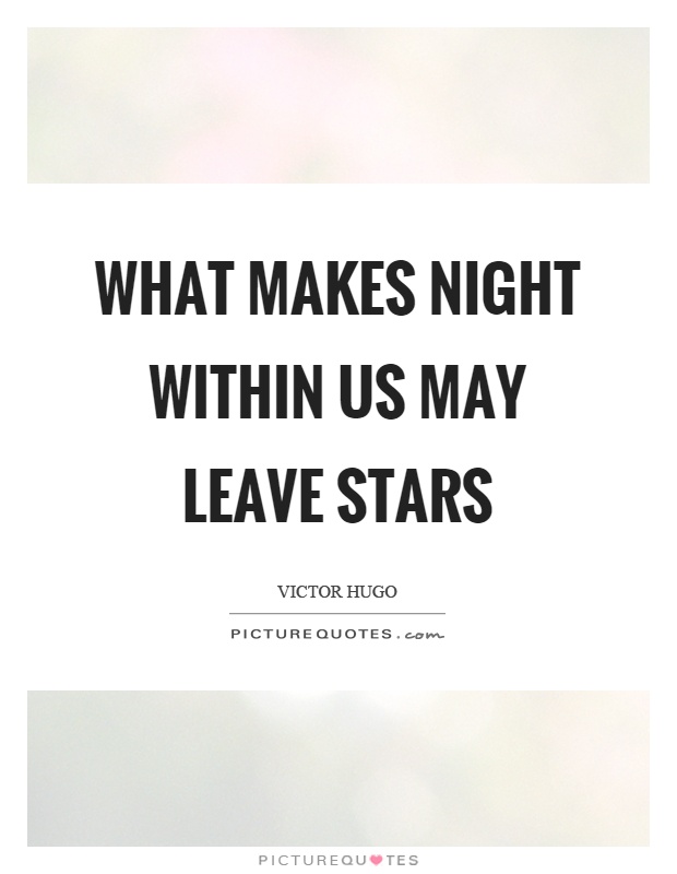 What makes night within us may leave stars Picture Quote #1