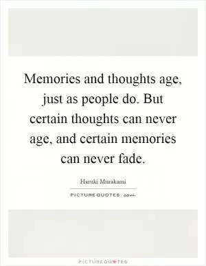 Memories and thoughts age, just as people do. But certain thoughts can never age, and certain memories can never fade Picture Quote #1