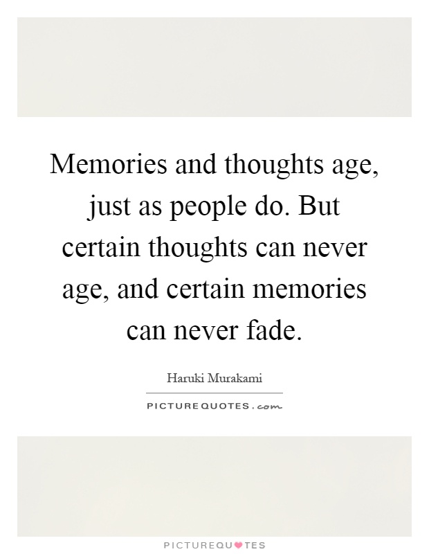 Memories and thoughts age, just as people do. But certain thoughts can never age, and certain memories can never fade Picture Quote #1