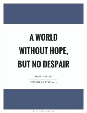 A world without hope, but no despair Picture Quote #1
