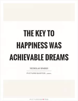 The key to happiness was achievable dreams Picture Quote #1