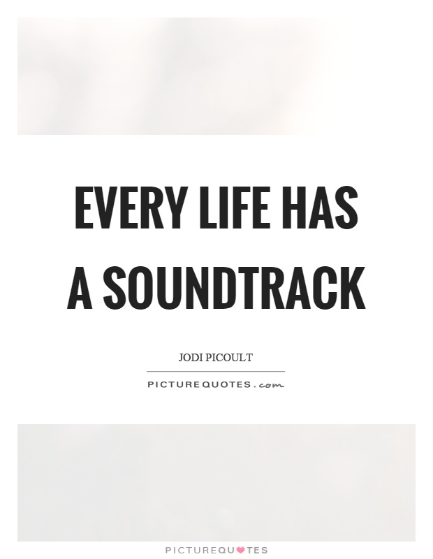 Every life has a soundtrack Picture Quote #1