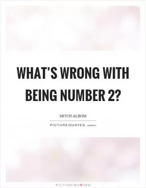 What’s wrong with being number 2? Picture Quote #1