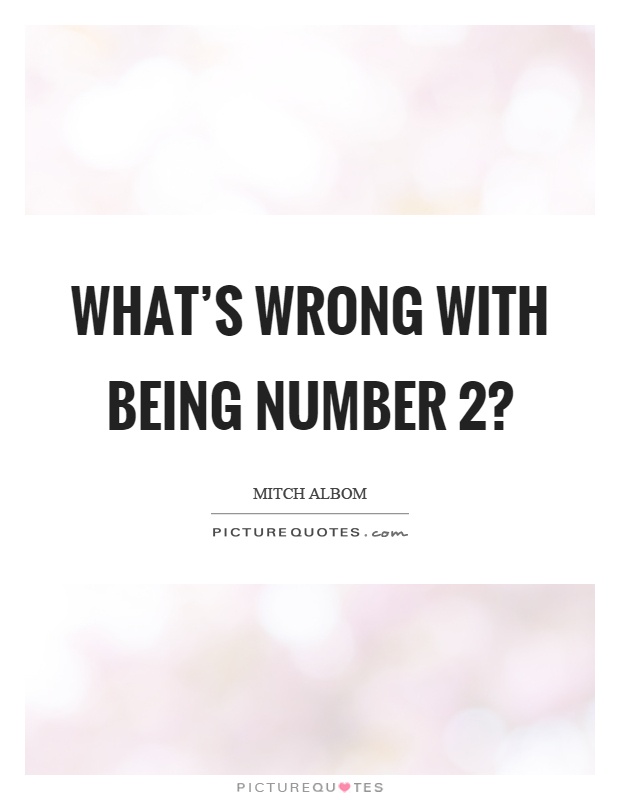 What's wrong with being number 2? Picture Quote #1