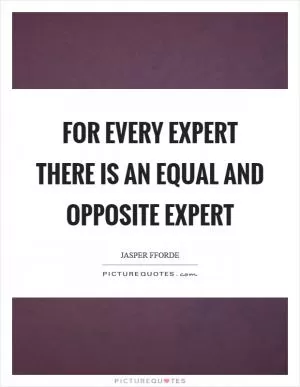 For every expert there is an equal and opposite expert Picture Quote #1