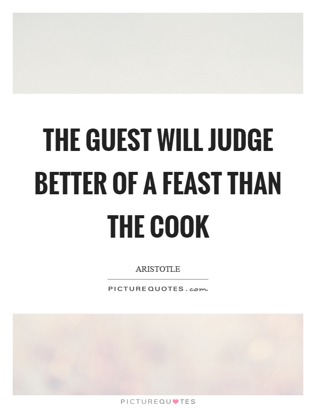 The guest will judge better of a feast than the cook Picture Quote #1
