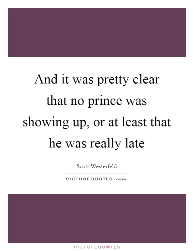 And it was pretty clear that no prince was showing up, or at least that he was really late Picture Quote #1