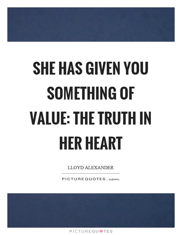 She has given you something of value: the truth in her heart Picture Quote #1