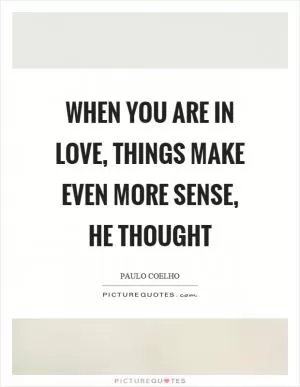 When you are in love, things make even more sense, he thought Picture Quote #1