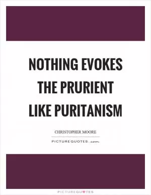 Nothing evokes the prurient like puritanism Picture Quote #1