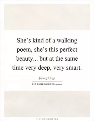 She’s kind of a walking poem, she’s this perfect beauty... but at the same time very deep, very smart Picture Quote #1