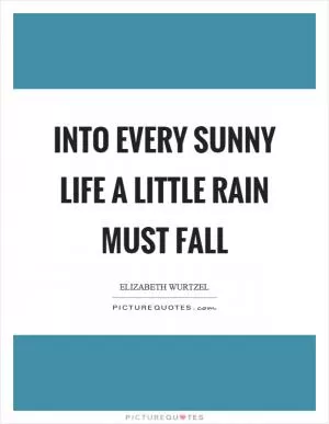 Into every sunny life a little rain must fall Picture Quote #1