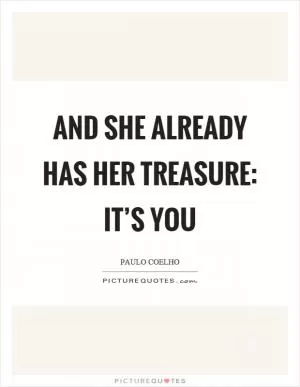 And she already has her treasure: it’s you Picture Quote #1