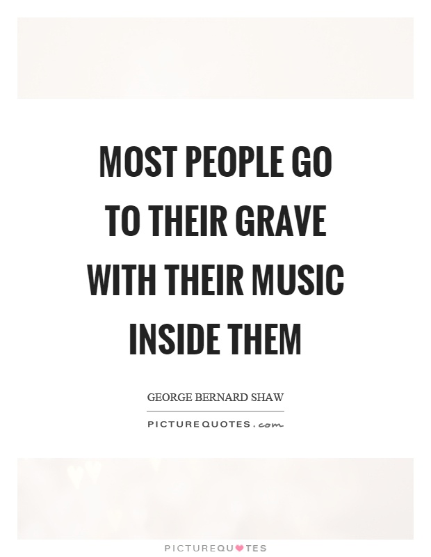 Most people go to their grave with their music inside them Picture Quote #1