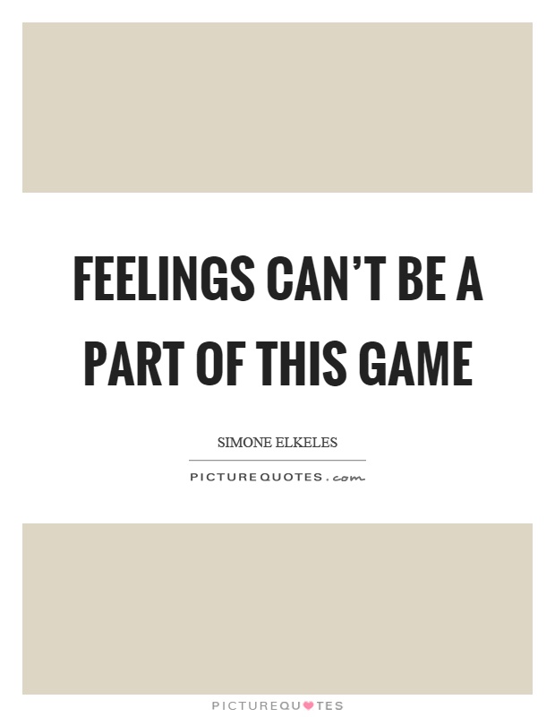 Feelings can't be a part of this game Picture Quote #1