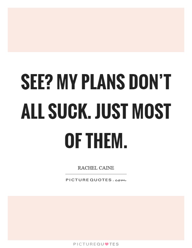 See? My plans don't all suck. Just most of them Picture Quote #1