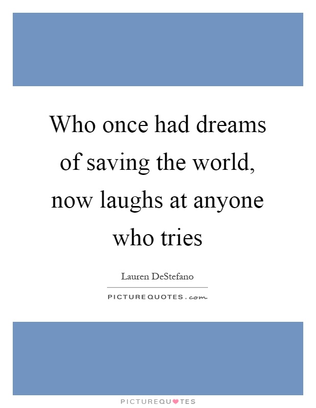 Who once had dreams of saving the world, now laughs at anyone who tries Picture Quote #1