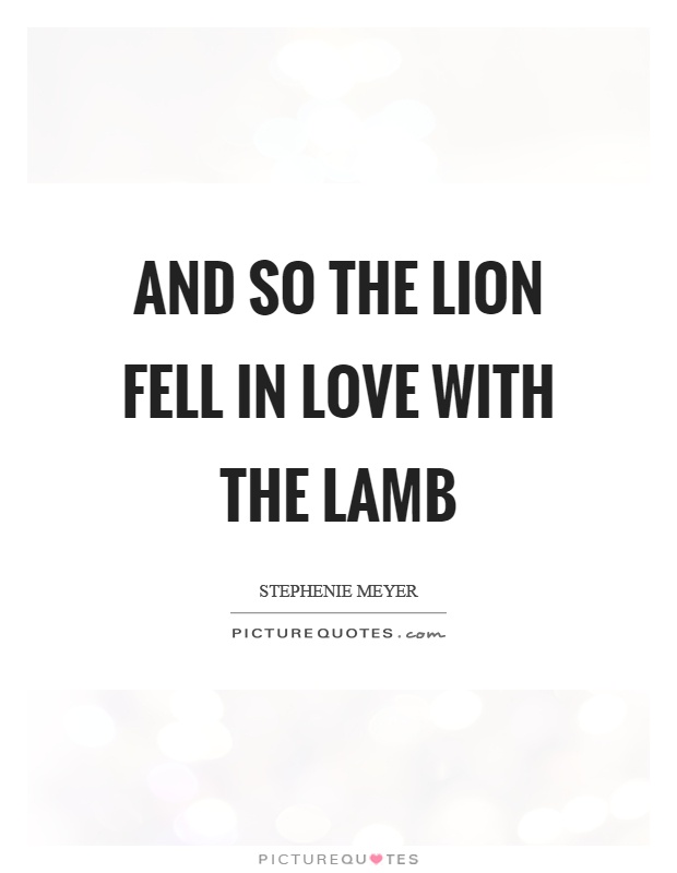 And so the lion fell in love with the lamb Picture Quote #1