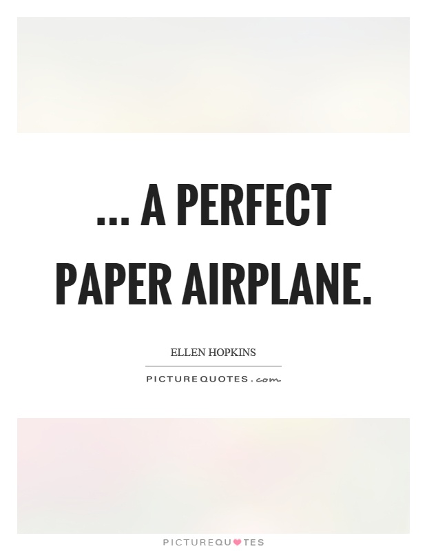 ... a perfect paper airplane Picture Quote #1