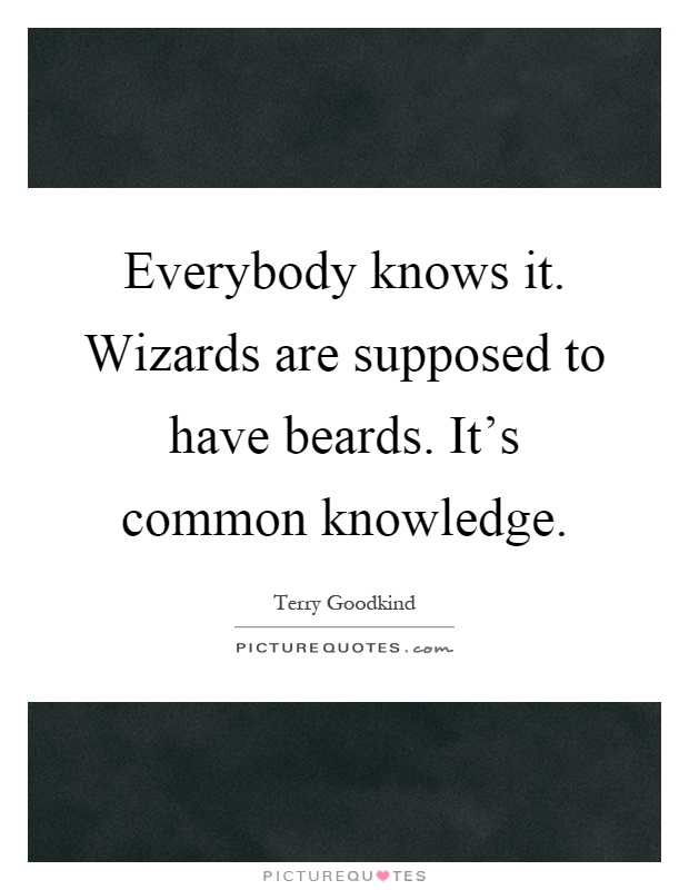 Everybody knows it. Wizards are supposed to have beards. It's common knowledge Picture Quote #1