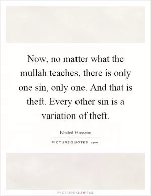Now, no matter what the mullah teaches, there is only one sin, only one. And that is theft. Every other sin is a variation of theft Picture Quote #1