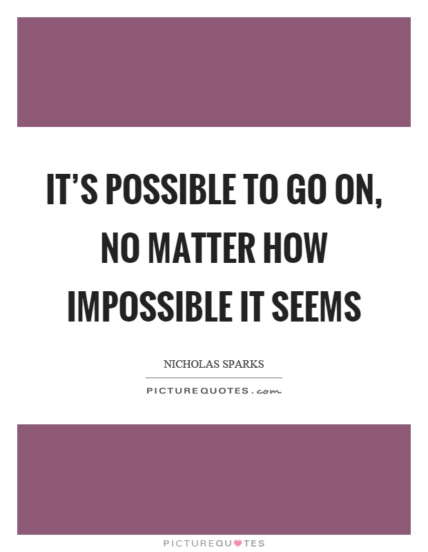 It's possible to go on, no matter how impossible it seems Picture Quote #1