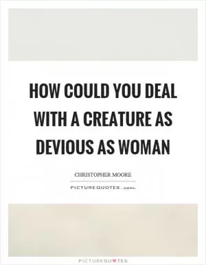How could you deal with a creature as devious as woman Picture Quote #1