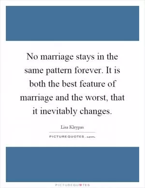 No marriage stays in the same pattern forever. It is both the best feature of marriage and the worst, that it inevitably changes Picture Quote #1