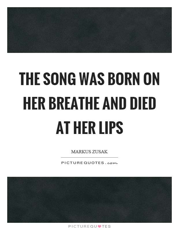 The song was born on her breathe and died at her lips Picture Quote #1