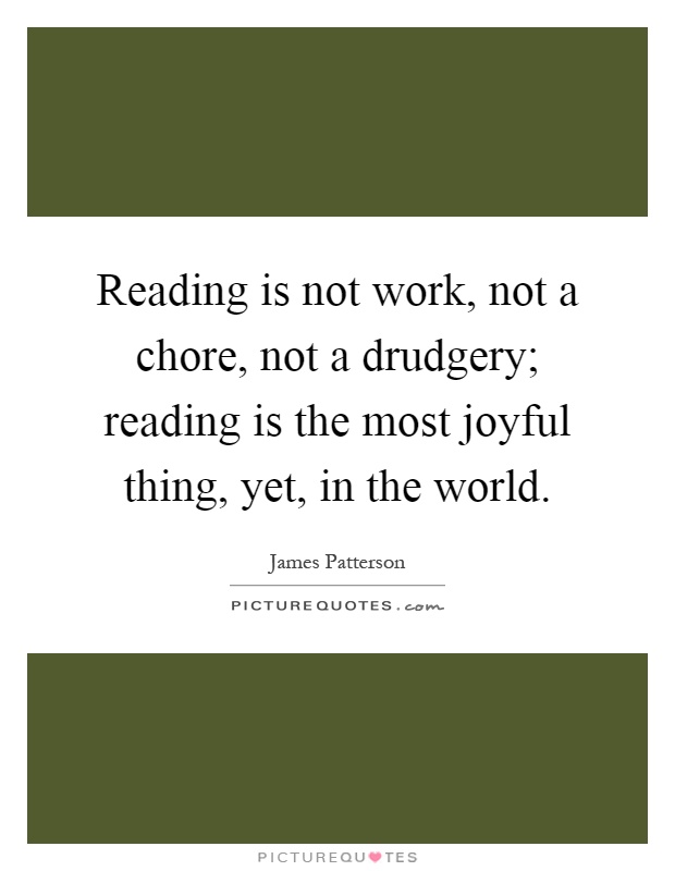 Reading is not work, not a chore, not a drudgery; reading is the most joyful thing, yet, in the world Picture Quote #1