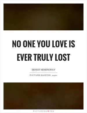 No one you love is ever truly lost Picture Quote #1