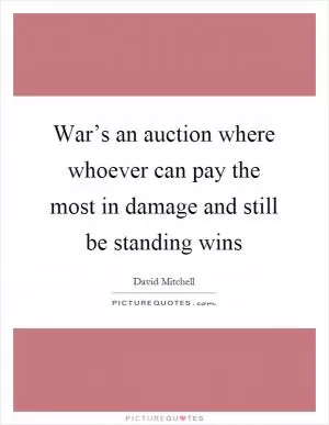 War’s an auction where whoever can pay the most in damage and still be standing wins Picture Quote #1