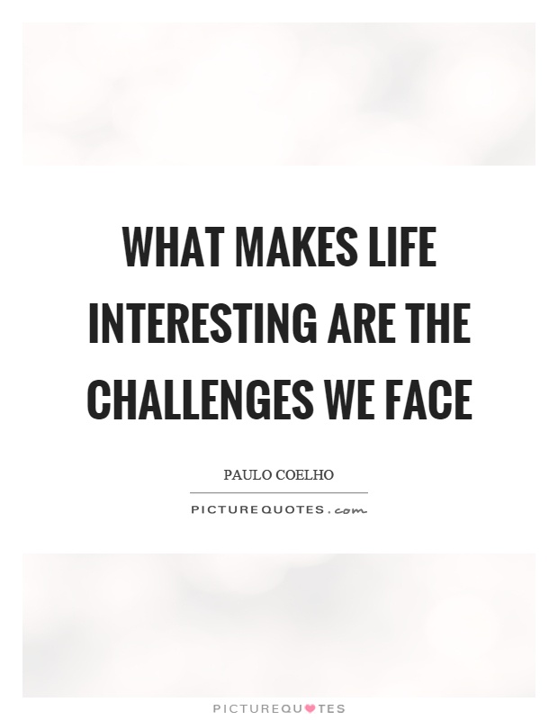 What makes life interesting are the challenges we face Picture Quote #1