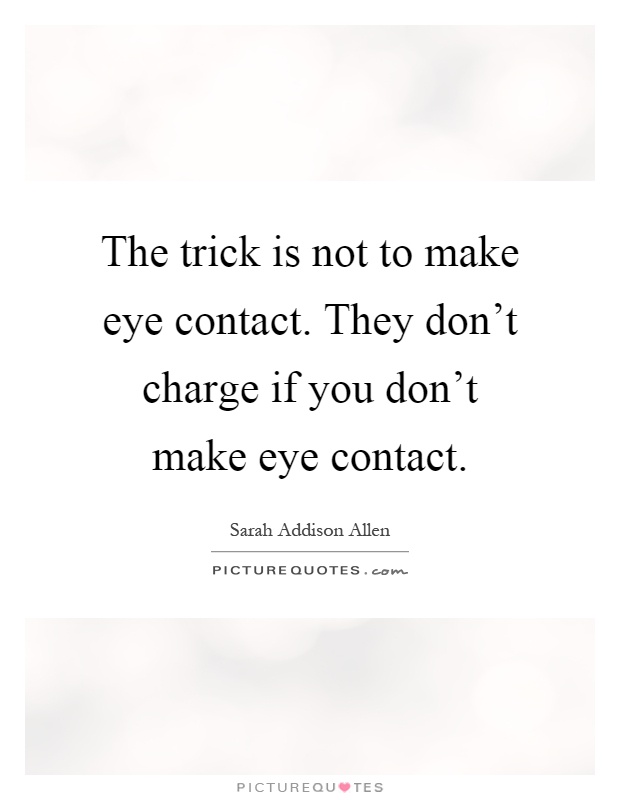 The trick is not to make eye contact. They don't charge if you don't make eye contact Picture Quote #1