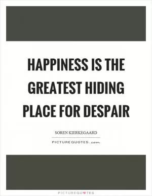Happiness is the greatest hiding place for despair Picture Quote #1