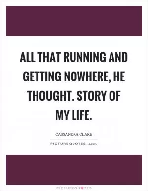 All that running and getting nowhere, he thought. Story of my life Picture Quote #1