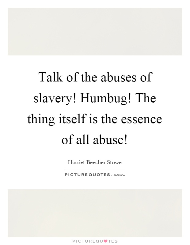 Talk of the abuses of slavery! Humbug! The thing itself is the essence of all abuse! Picture Quote #1