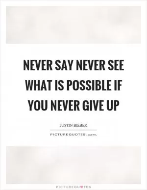Never say never see what is possible if you never give up Picture Quote #1