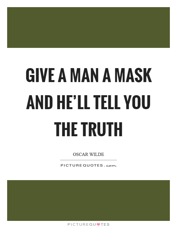 Give a man a mask and he'll tell you the truth Picture Quote #1