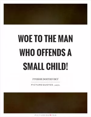 Woe to the man who offends a small child! Picture Quote #1
