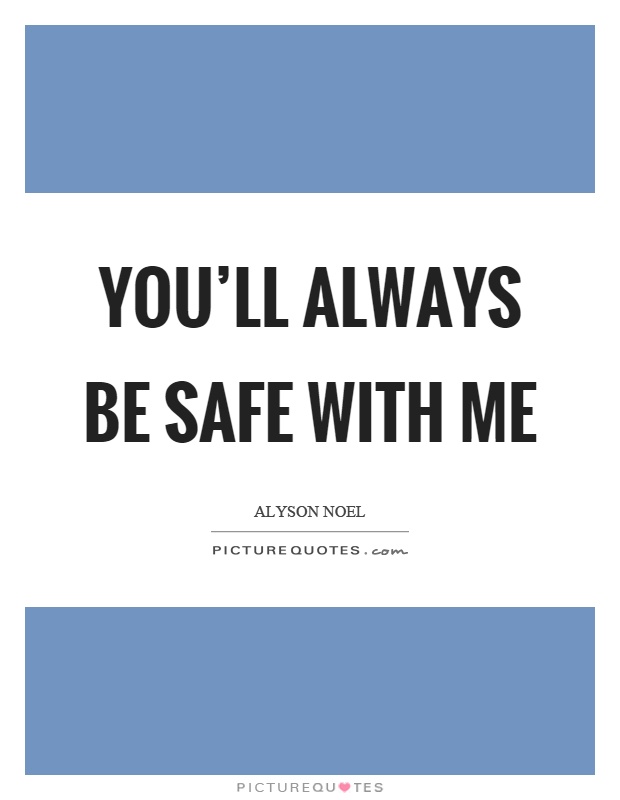You'll always be safe with me Picture Quote #1
