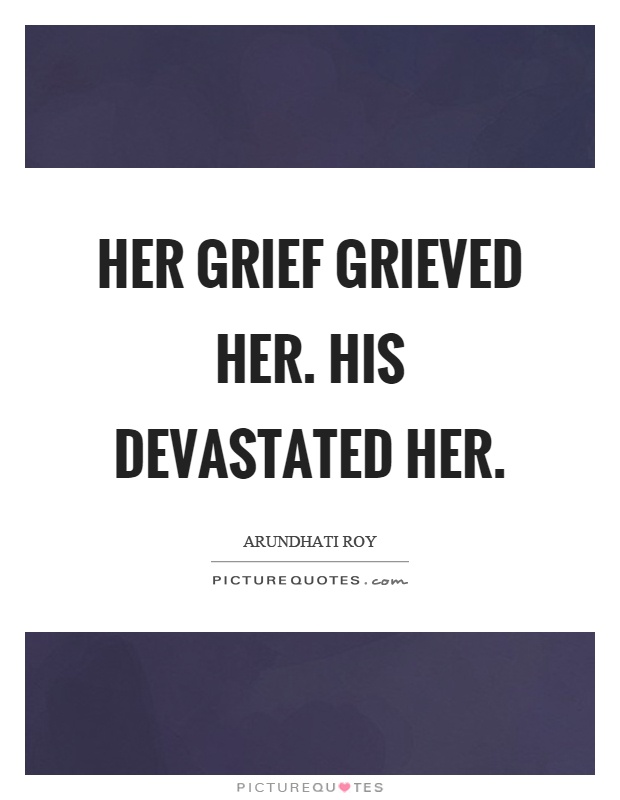 Her grief grieved her. His devastated her Picture Quote #1